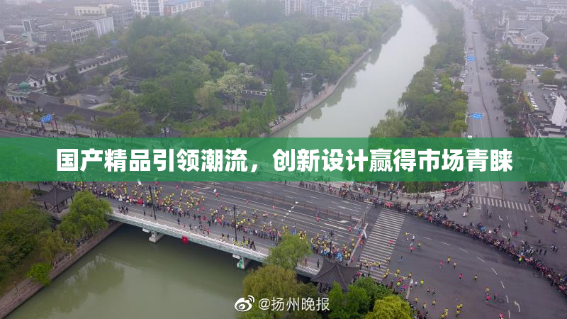 国产精品引领潮流，创新设计赢得市场青睐