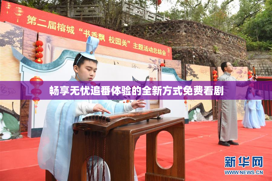 畅享无忧追番体验的全新方式免费看剧