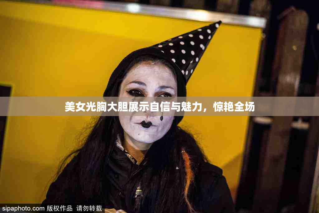 美女光胸大胆展示自信与魅力，惊艳全场