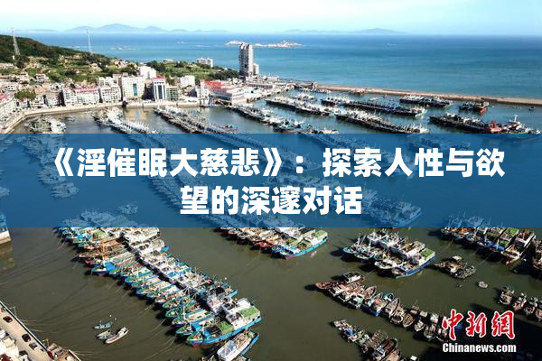 《淫催眠大慈悲》：探索人性与欲望的深邃对话