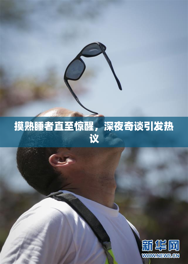 摸熟睡者直至惊醒，深夜奇谈引发热议
