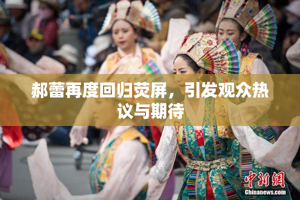 郝蕾再度回归荧屏，引发观众热议与期待