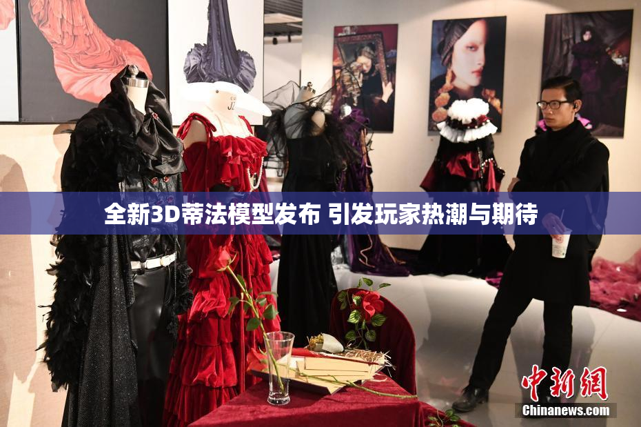 全新3D蒂法模型发布 引发玩家热潮与期待
