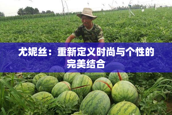 尤妮丝：重新定义时尚与个性的完美结合