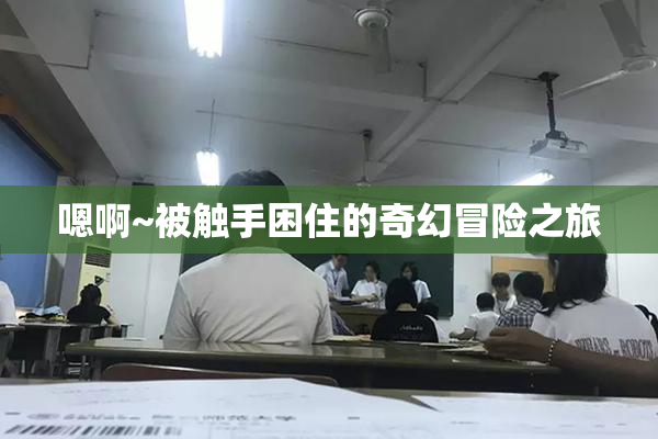嗯啊~被触手困住的奇幻冒险之旅