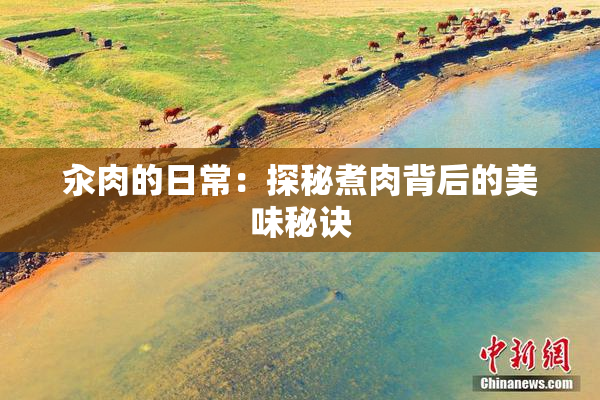 汆肉的日常：探秘煮肉背后的美味秘诀