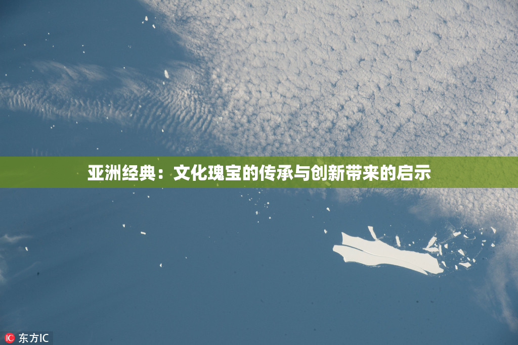 亚洲经典：文化瑰宝的传承与创新带来的启示