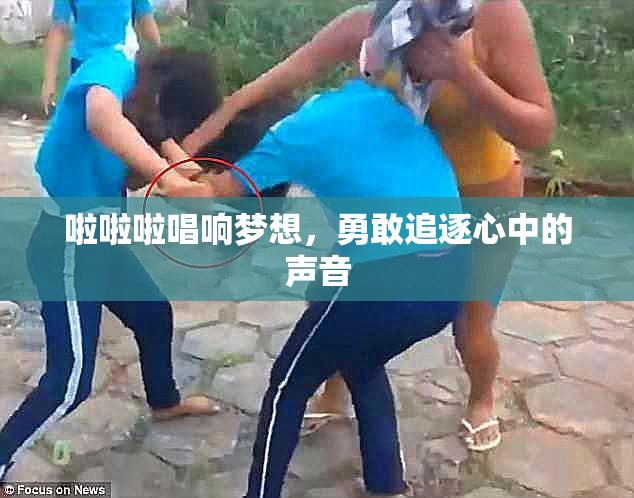 啦啦啦唱响梦想，勇敢追逐心中的声音