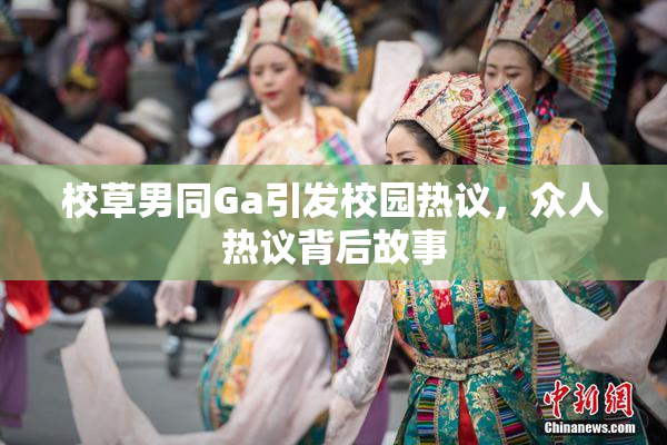 校草男同Ga引发校园热议，众人热议背后故事