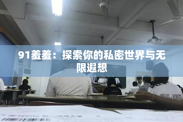 91羞羞：探索你的私密世界与无限遐想