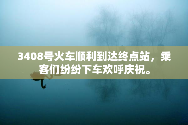 3408号火车顺利到达终点站，乘客们纷纷下车欢呼庆祝。