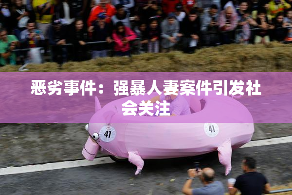 恶劣事件：强暴人妻案件引发社会关注