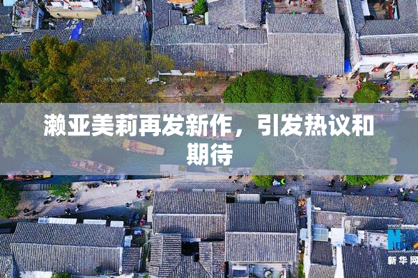 濑亚美莉再发新作，引发热议和期待