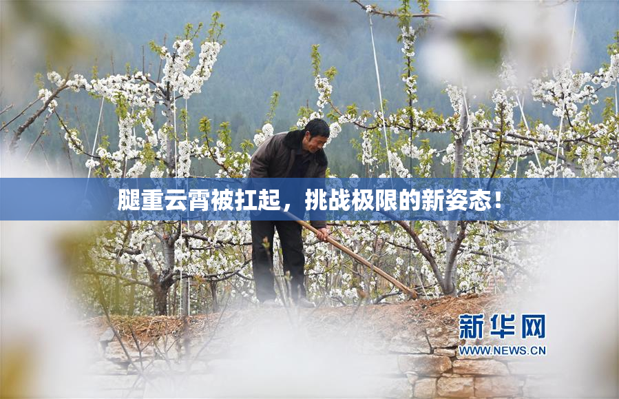 腿重云霄被扛起，挑战极限的新姿态！