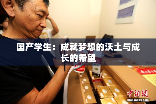 国产学生：成就梦想的沃土与成长的希望