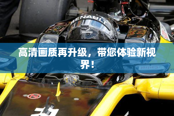 高清画质再升级，带您体验新视界！