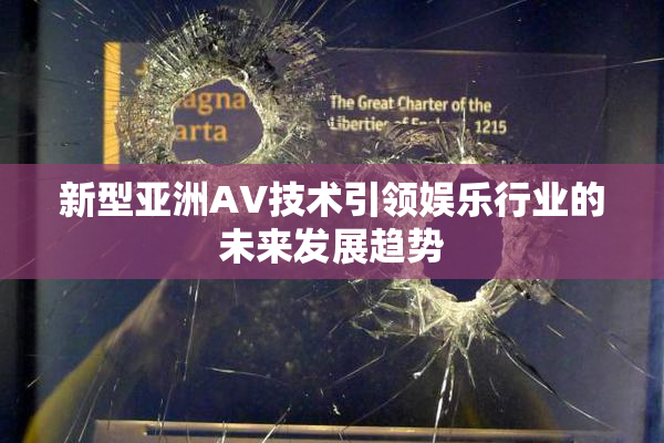 新型亚洲AV技术引领娱乐行业的未来发展趋势