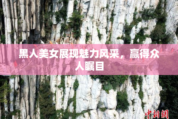 黑人美女展现魅力风采，赢得众人瞩目