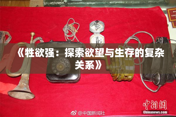 《牲欲强：探索欲望与生存的复杂关系》