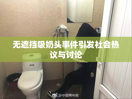 无遮挡吸奶头事件引发社会热议与讨论