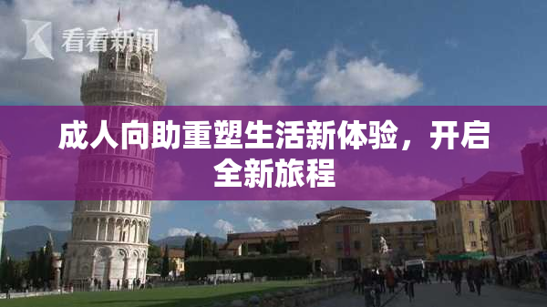 成人向助重塑生活新体验，开启全新旅程