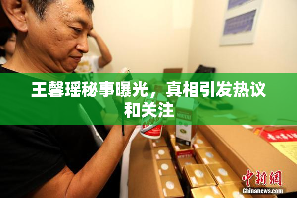 王馨瑶秘事曝光，真相引发热议和关注