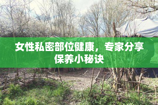 女性私密部位健康，专家分享保养小秘诀