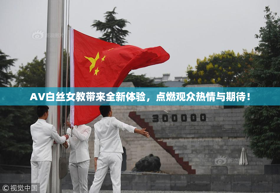 AV白丝女教带来全新体验，点燃观众热情与期待！