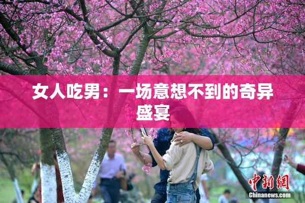 女人吃男：一场意想不到的奇异盛宴