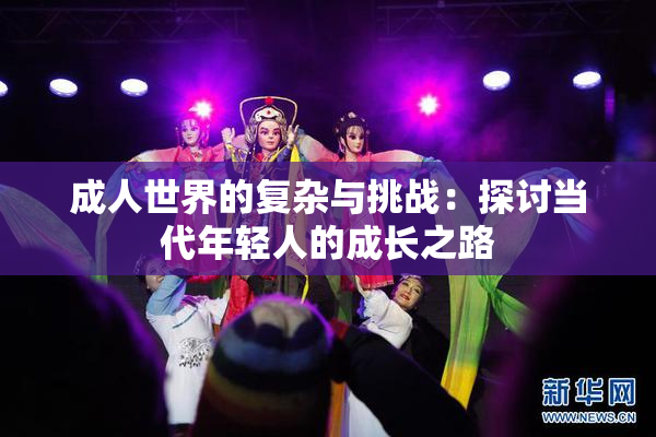 成人世界的复杂与挑战：探讨当代年轻人的成长之路
