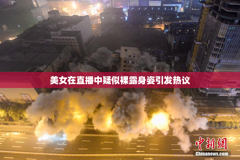美女在直播中疑似裸露身姿引发热议