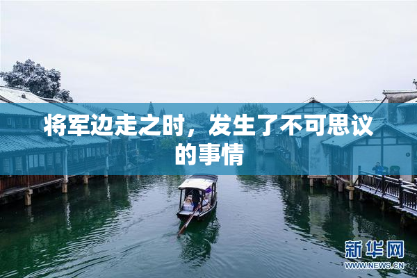 将军边走之时，发生了不可思议的事情
