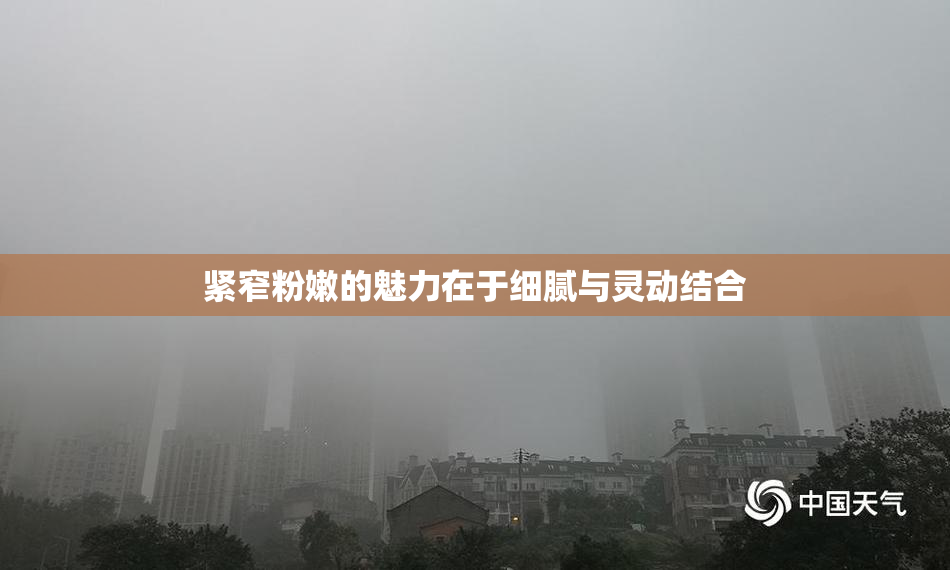 紧窄粉嫩的魅力在于细腻与灵动结合