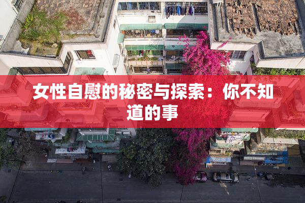 女性自慰的秘密与探索：你不知道的事