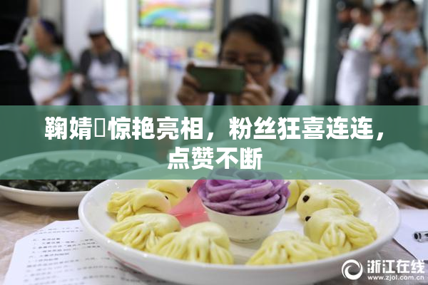 鞠婧祎惊艳亮相，粉丝狂喜连连，点赞不断