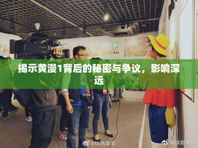 揭示黄漫1背后的秘密与争议，影响深远