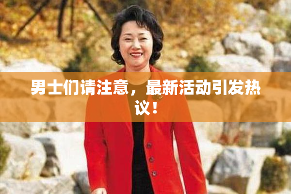 男士们请注意，最新活动引发热议！