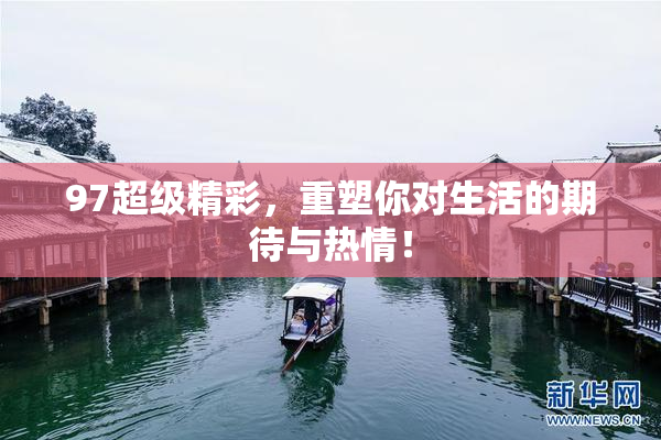 97超级精彩，重塑你对生活的期待与热情！