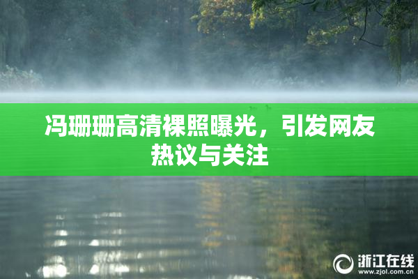 冯珊珊高清裸照曝光，引发网友热议与关注
