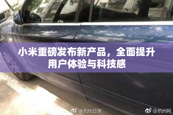 小米重磅发布新产品，全面提升用户体验与科技感