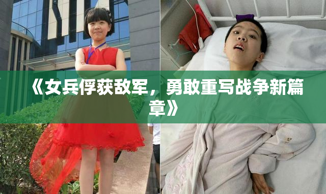 《女兵俘获敌军，勇敢重写战争新篇章》