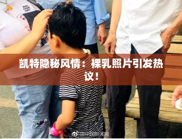 凯特隐秘风情：裸乳照片引发热议！
