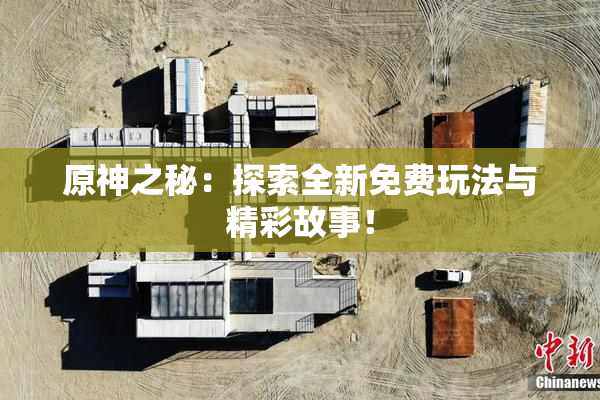 原神之秘：探索全新免费玩法与精彩故事！