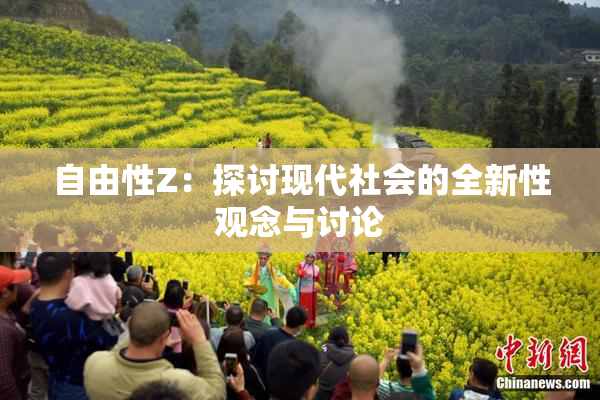 自由性Z：探讨现代社会的全新性观念与讨论