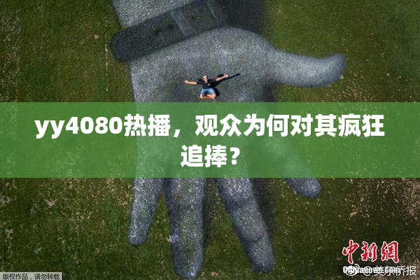 yy4080热播，观众为何对其疯狂追捧？