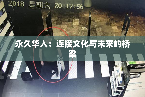永久华人：连接文化与未来的桥梁