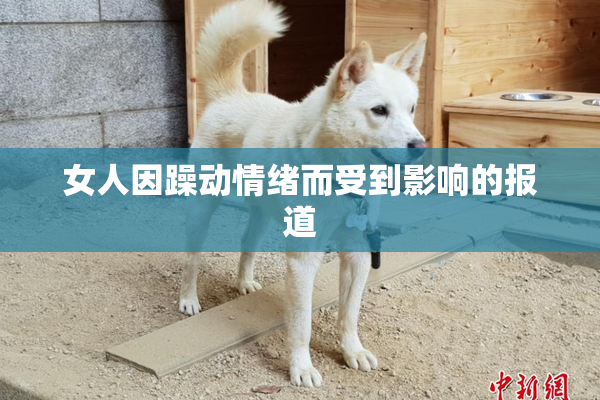 女人因躁动情绪而受到影响的报道