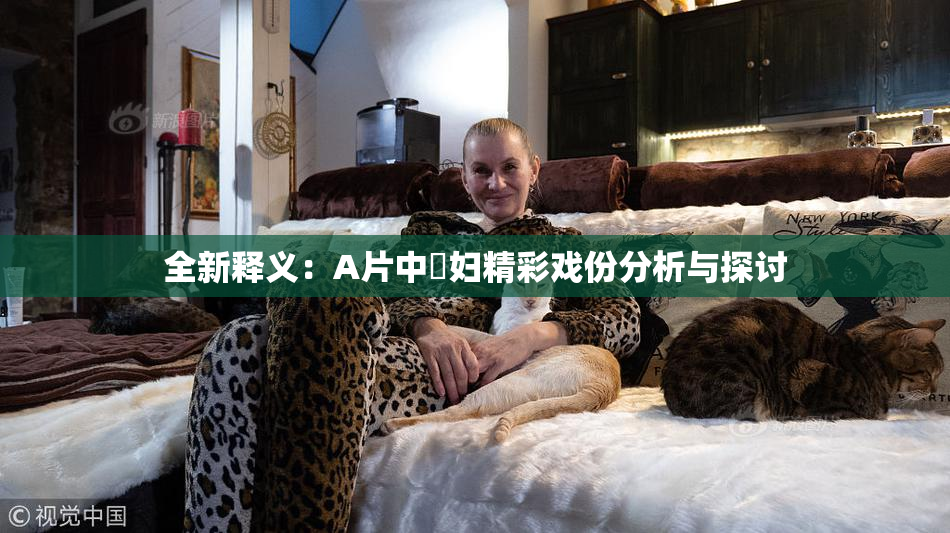 全新释义：A片中婬妇精彩戏份分析与探讨