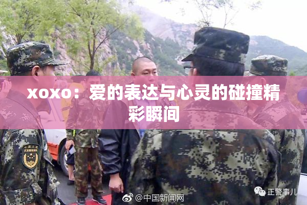 xoxo：爱的表达与心灵的碰撞精彩瞬间