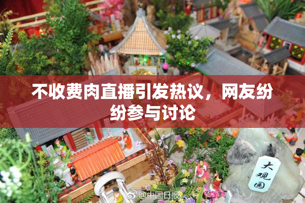 不收费肉直播引发热议，网友纷纷参与讨论